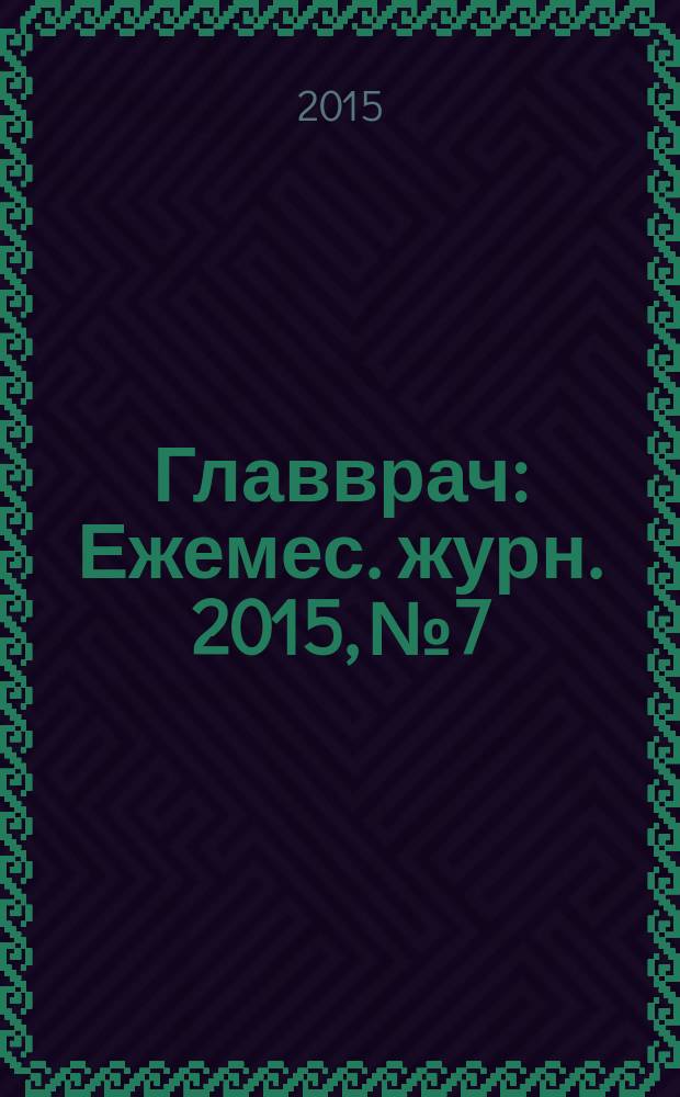 Главврач : Ежемес. журн. 2015, № 7