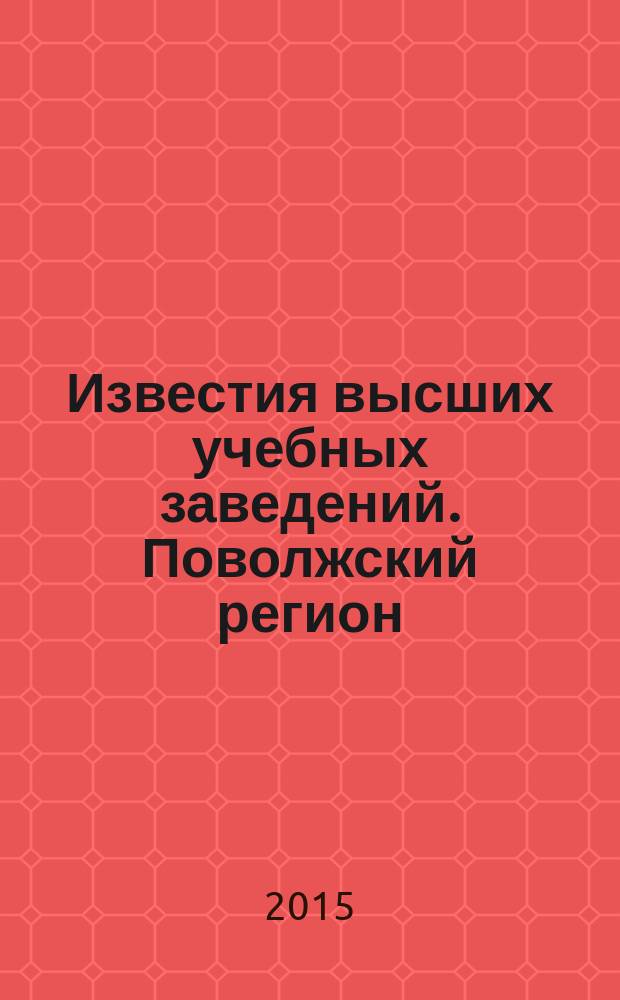 Известия высших учебных заведений. Поволжский регион : научно-практический журнал. 2015, № 1 (33)