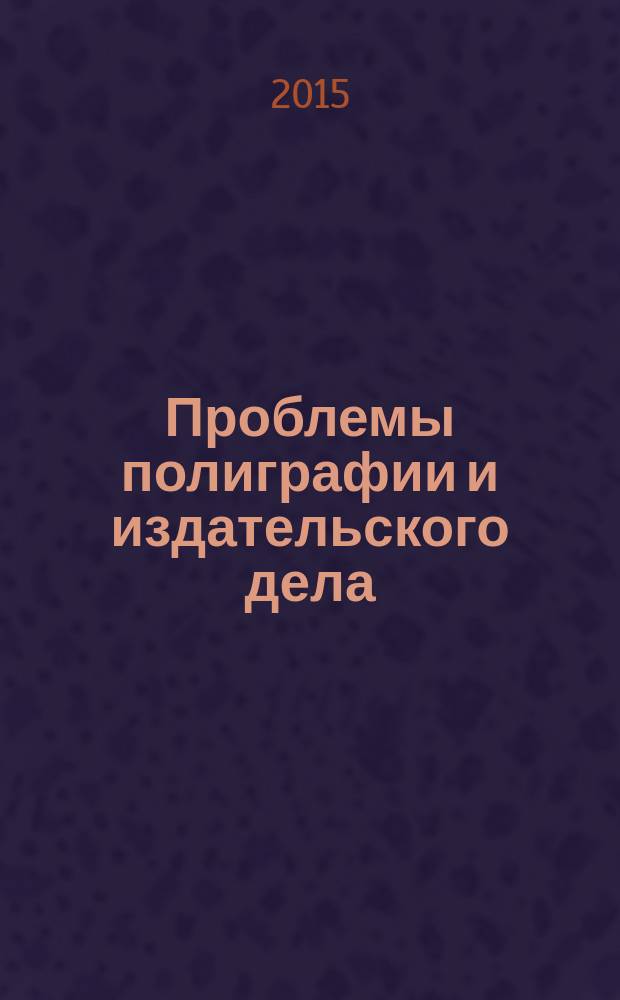 Проблемы полиграфии и издательского дела : Науч.-техн. журн. 2015, № 1