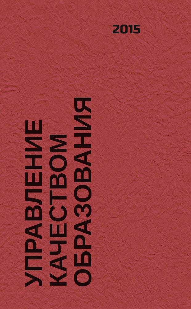 Управление качеством образования: теория и практика эффективного администрирования : научно-методический журнал для руководителей образовательных учреждений и специалистов в области управления образованием. 2015, № 5