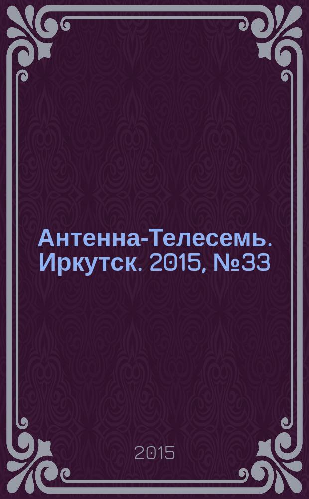 Антенна-Телесемь. Иркутск. 2015, № 33 (563)