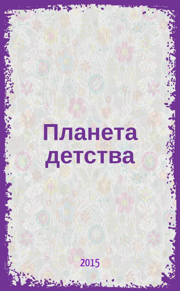 Планета детства : журн. для родителей и детей. 2015, № 3 (81)