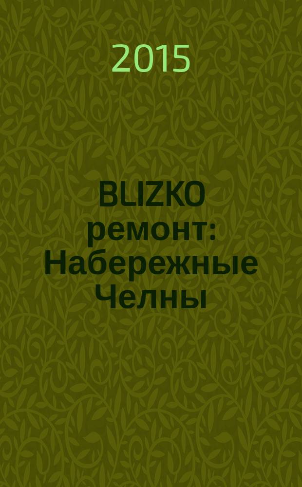 BLIZKO ремонт: Набережные Челны : рекламный каталог строительных и отделочных работ. 2015, № 8 (50)