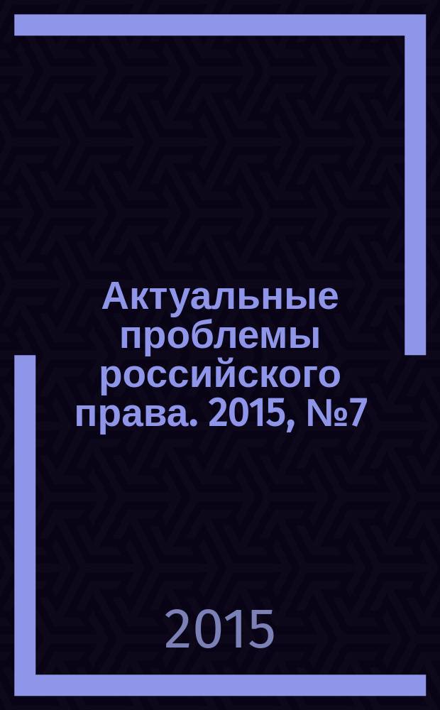 Актуальные проблемы российского права. 2015, № 7 (56)
