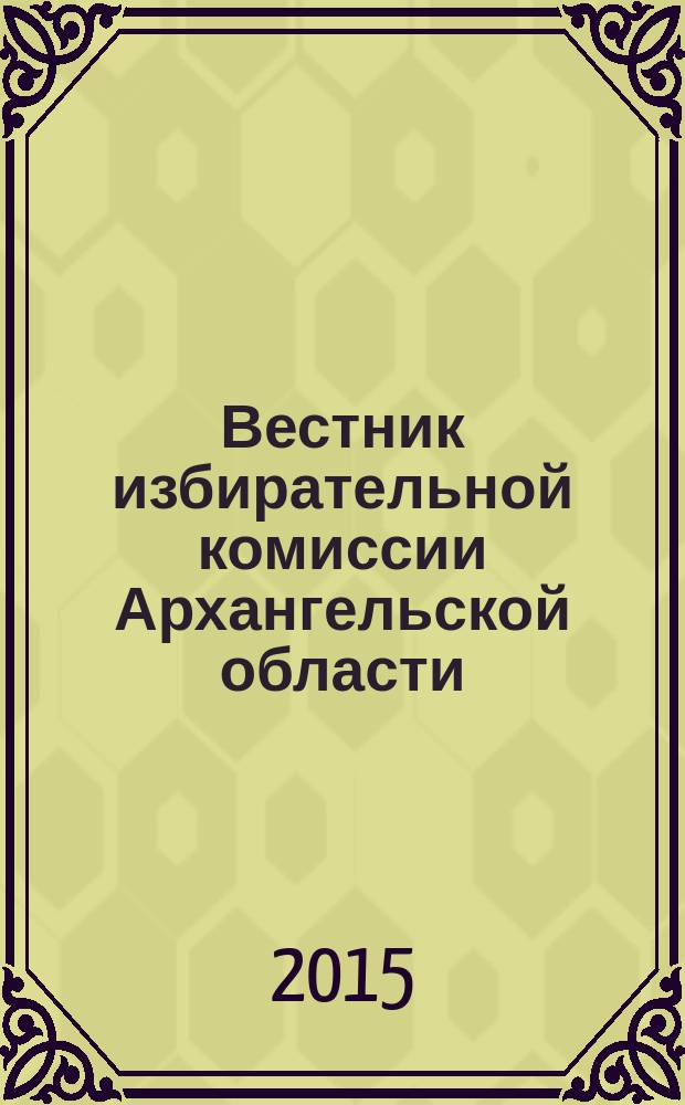 Вестник избирательной комиссии Архангельской области : официальный печатный орган избирательной комиссии Архангельской области. 2015, № 2 (48)