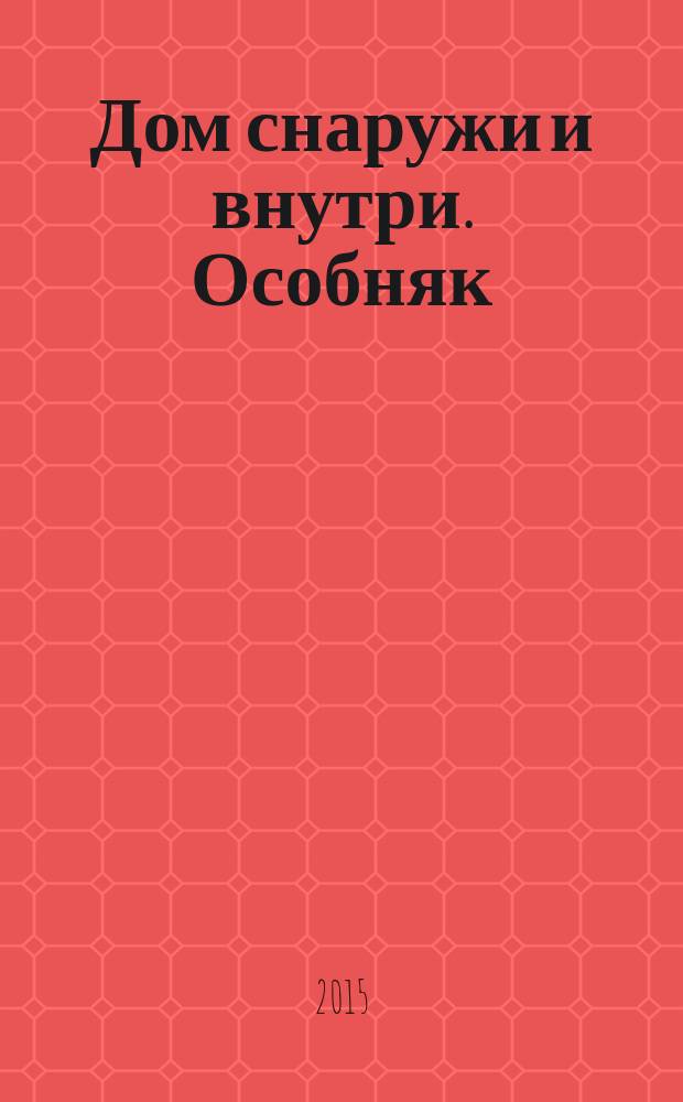 Дом снаружи и внутри. Особняк : рекламно-информационный журнал. 2015, июнь (82)