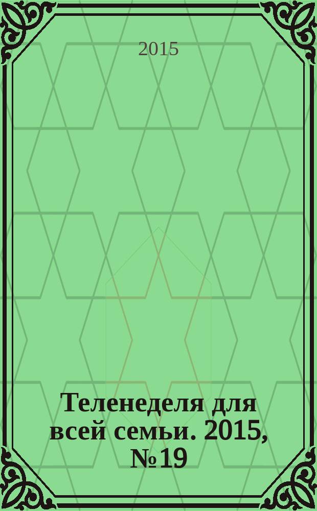 Теленеделя для всей семьи. 2015, № 19 (496)
