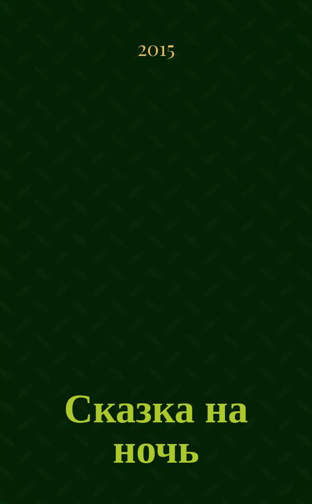 Сказка на ночь : журнал для замечательных малышей от 3 до 6 лет. 2015, № 8 (62)
