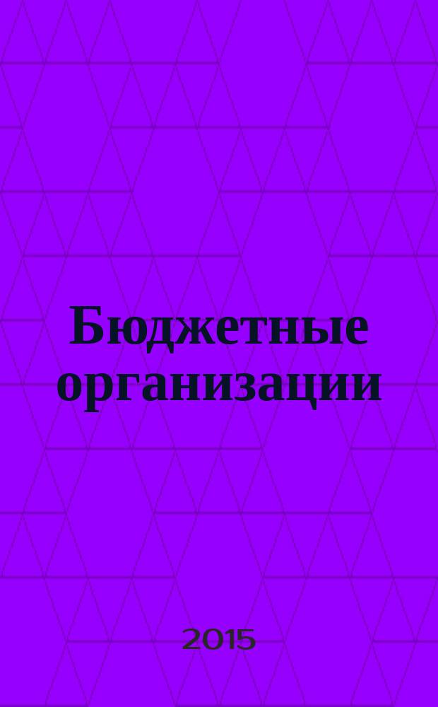Бюджетные организации: акты и комментарии для бухгалтера : журнал приложение к журналу "Бюджетные организации: бухгалтерский учет и налогообложение". 2015, № 9