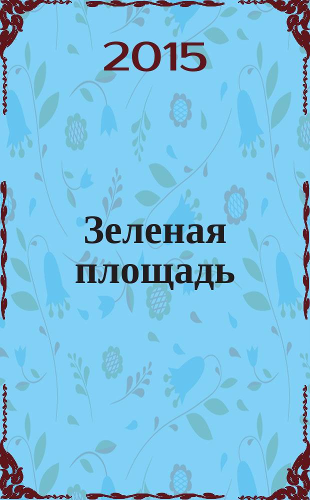 Зеленая площадь : приложение к обозрению "Новости рынка недвижимости". 2015, № 18 (569)