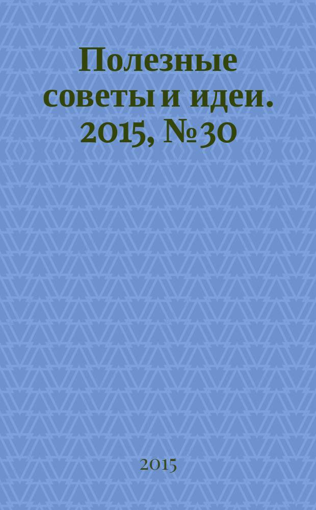Полезные советы и идеи. 2015, № 30