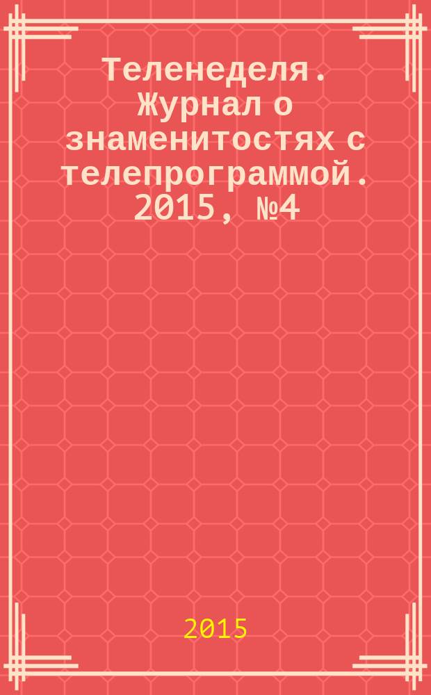 Теленеделя. Журнал о знаменитостях с телепрограммой. 2015, № 4 (34)