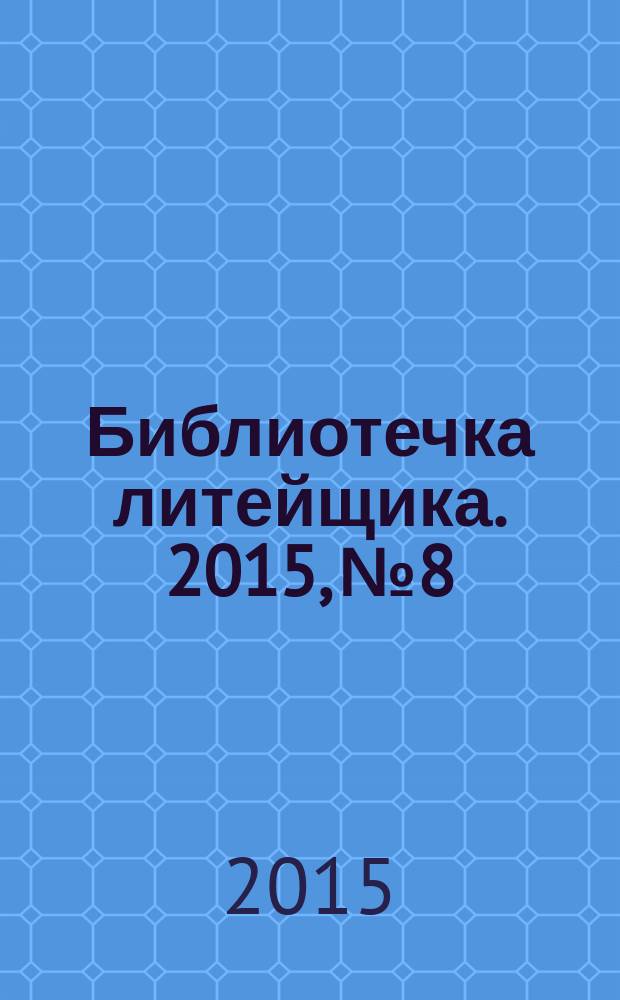 Библиотечка литейщика. 2015, № 8