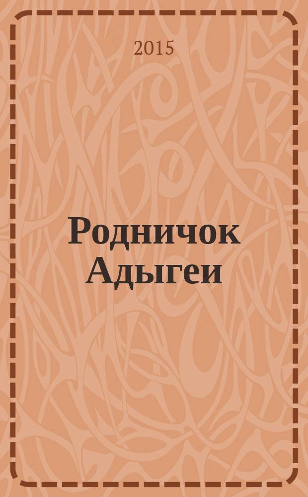 Родничок Адыгеи : Ежекв. журн. для детей Ком. Респ. Адыгея по делам печати и средствам массовых коммуникаций и Союза писателей Адыгеи. 2015, № 2