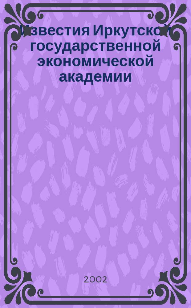 Известия Иркутской государственной экономической академии : Ежекв. науч. журн. 2002, № 1 (30)