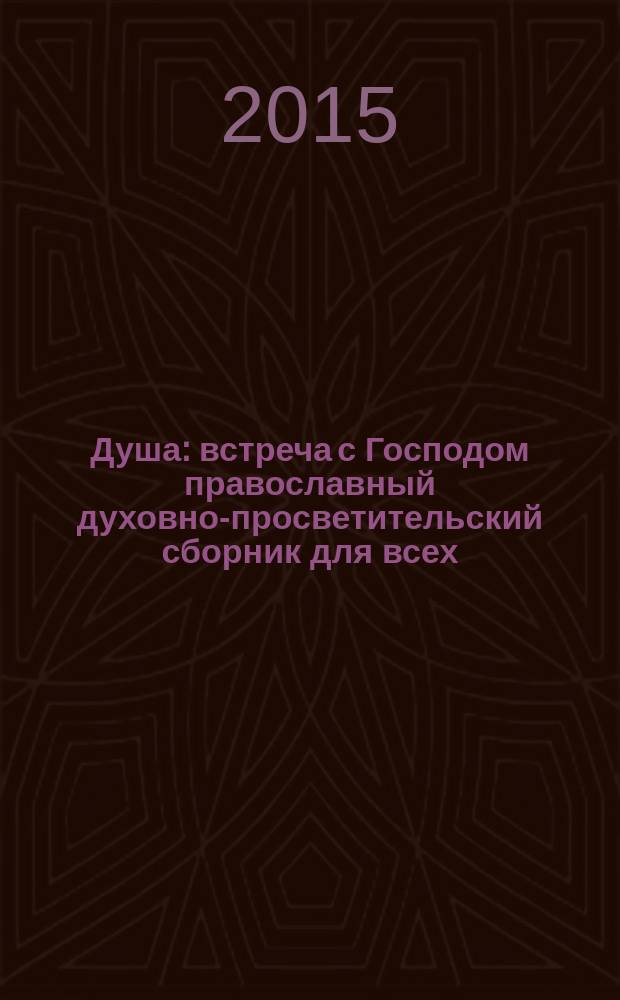 Душа : встреча с Господом православный духовно-просветительский сборник для всех. 2015, № 6 (46)