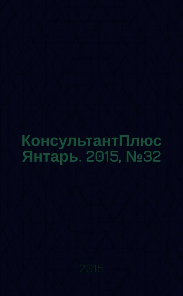 КонсультантПлюс Янтарь. 2015, № 32 (837)