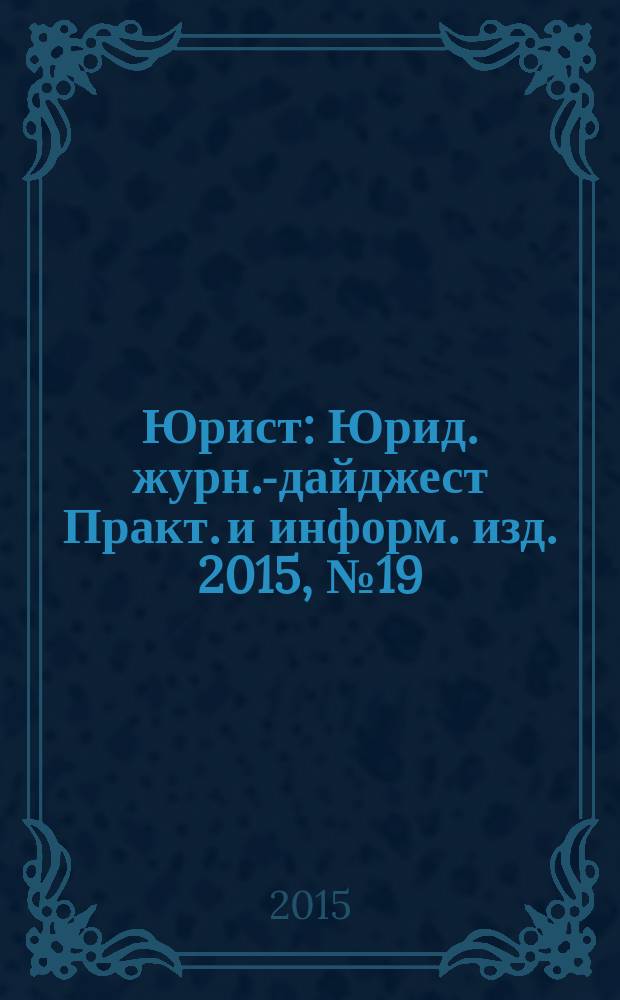 Юрист : Юрид. журн.-дайджест Практ. и информ. изд. 2015, № 19
