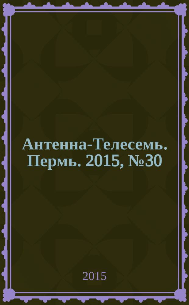 Антенна-Телесемь. Пермь. 2015, № 30 (767)