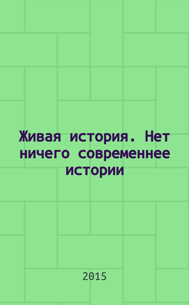 Живая история. Нет ничего современнее истории : научно-популярный исторический журнал. 2015, № 3 (3)