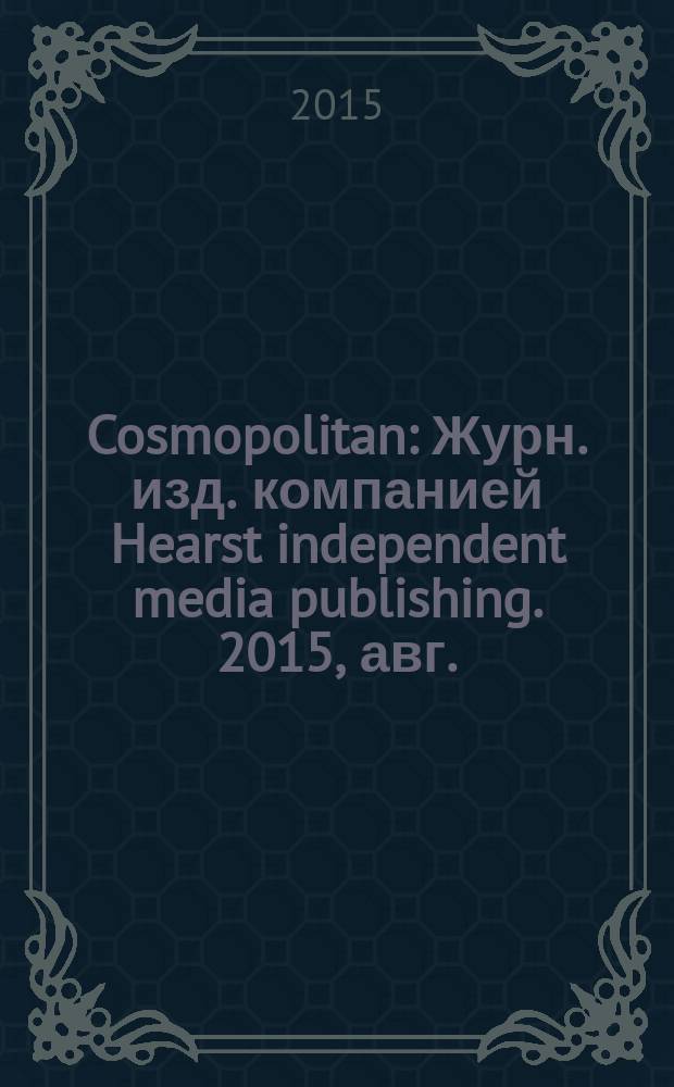 Cosmopolitan : Журн. изд. компанией Hearst independent media publishing. 2015, авг. (245)