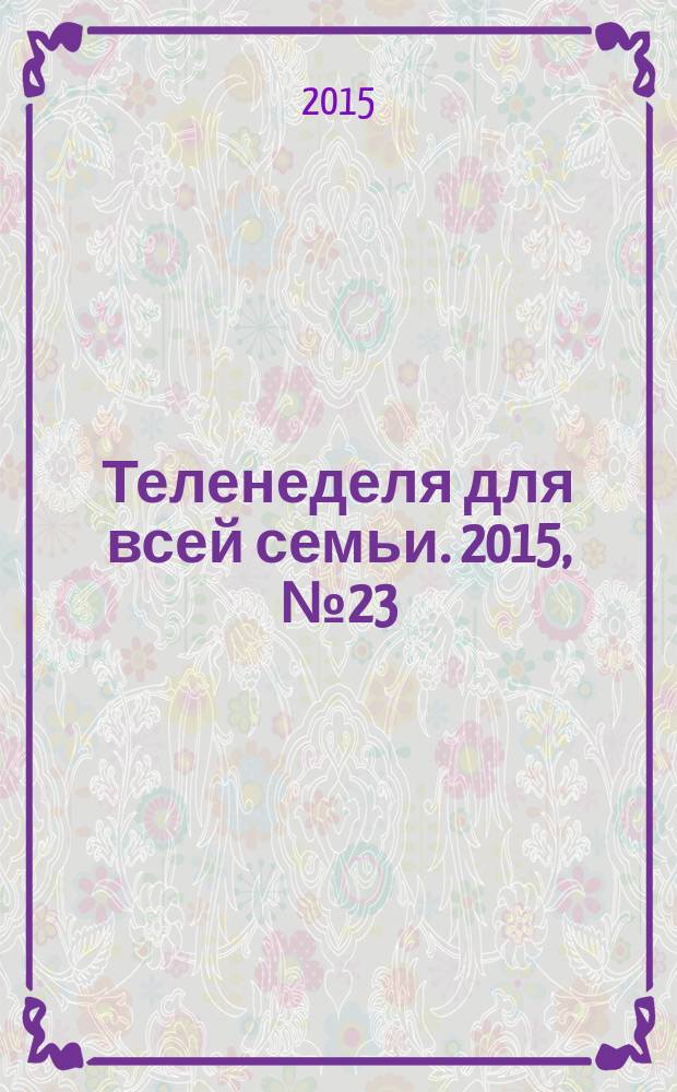 Теленеделя для всей семьи. 2015, № 23 (458)