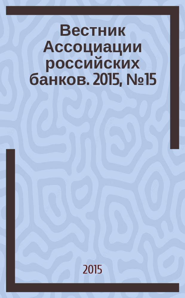 Вестник Ассоциации российских банков. 2015, № 15