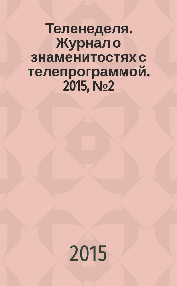 Теленеделя. Журнал о знаменитостях с телепрограммой. 2015, № 2 (34)