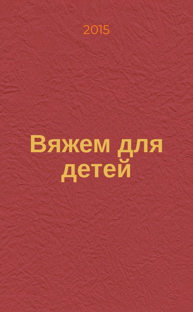 Вяжем для детей : российско-аргентинское издание. 2015, 5/6
