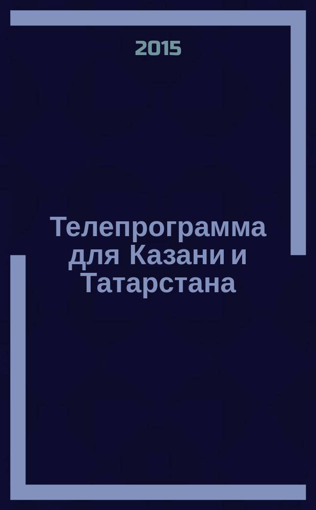 Телепрограмма для Казани и Татарстана : Комсомольская правда. 2015, № 26 (695)