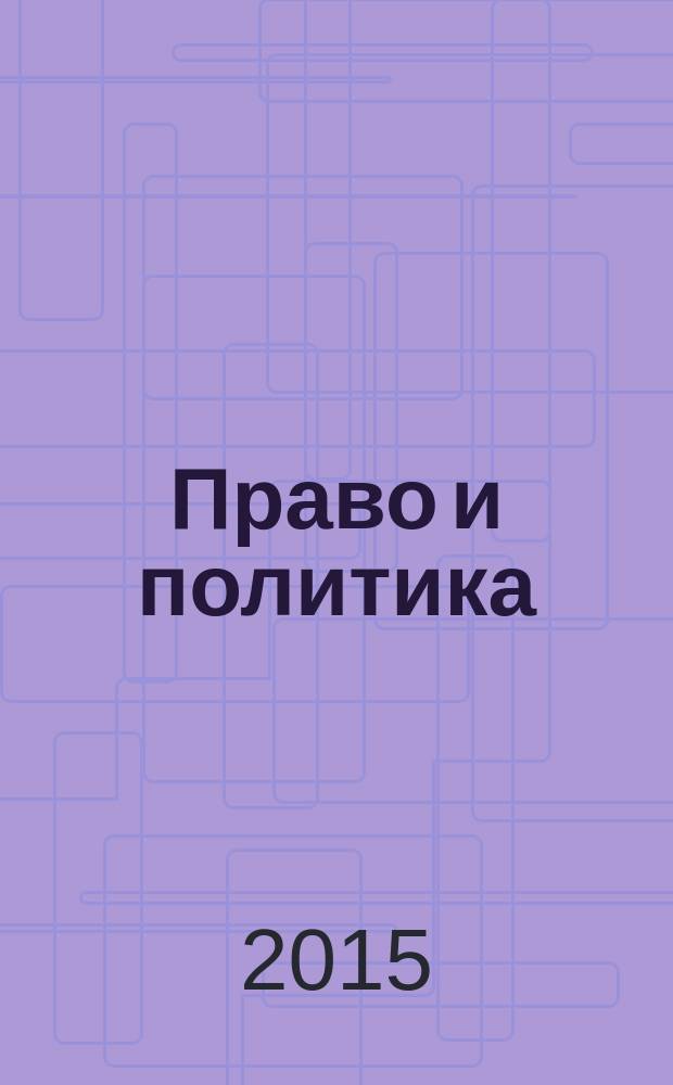 Право и политика : Свобод. трибуна обмена мнениями рос. и зарубеж. ученых по вопр. политики, права и социал. психологии Междунар. науч. журн. 2015, № 8 (188)