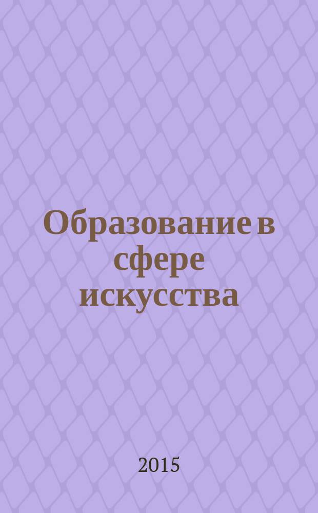 Образование в сфере искусства : научно-информационный журнал Ассоциации музыкальных образовательных учреждений. 2015, № 2 (5)