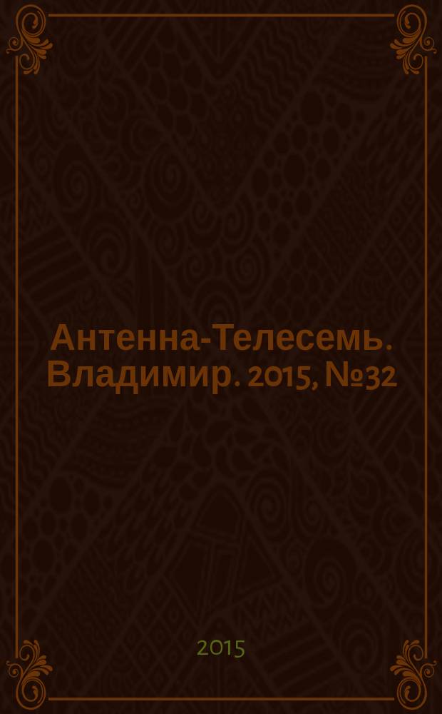 Антенна-Телесемь. Владимир. 2015, № 32 (345)