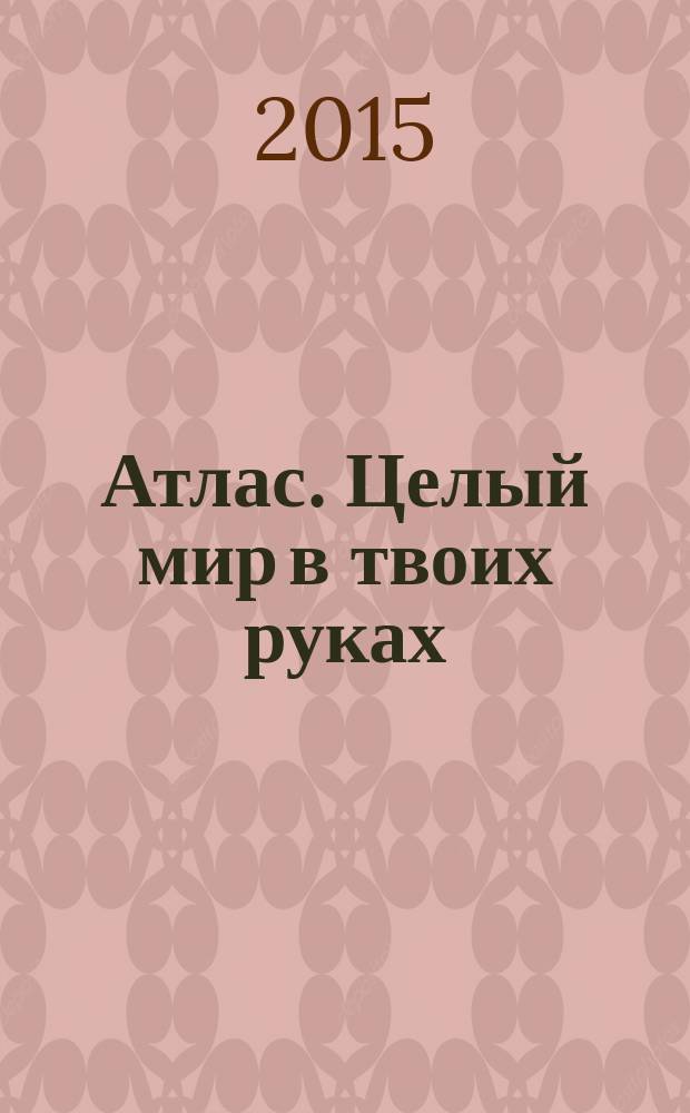 Атлас. Целый мир в твоих руках : еженедельное издание. Вып. 282