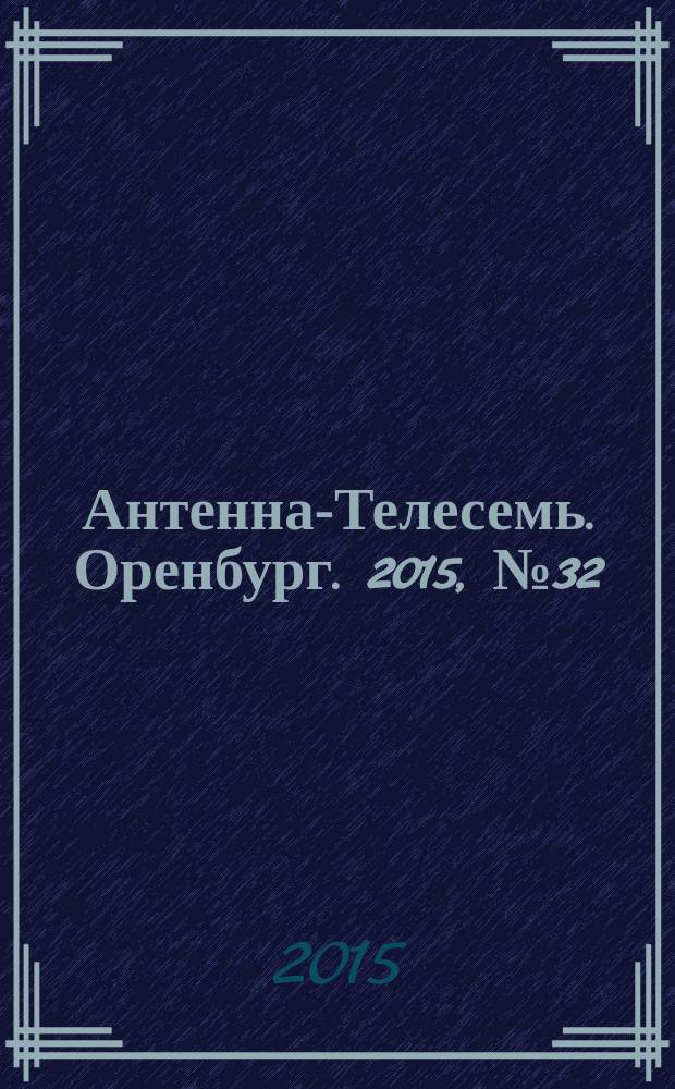 Антенна-Телесемь. Оренбург. 2015, № 32 (700)