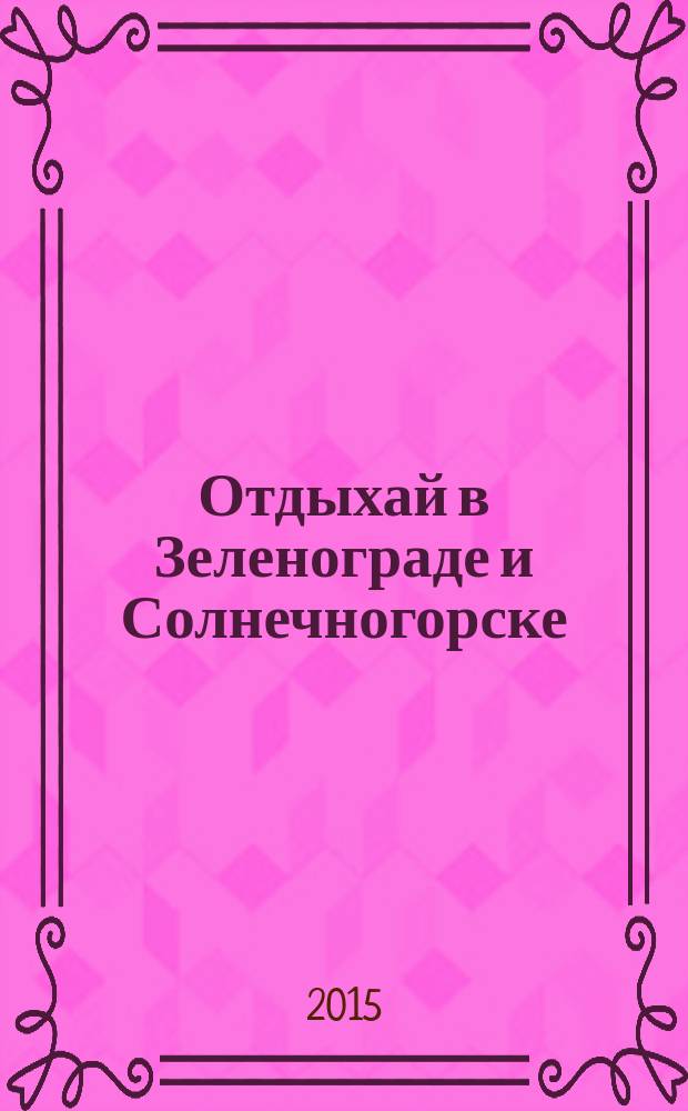 Отдыхай в Зеленограде и Солнечногорске : (рекламно-информационный). 2015, № 7 (191)