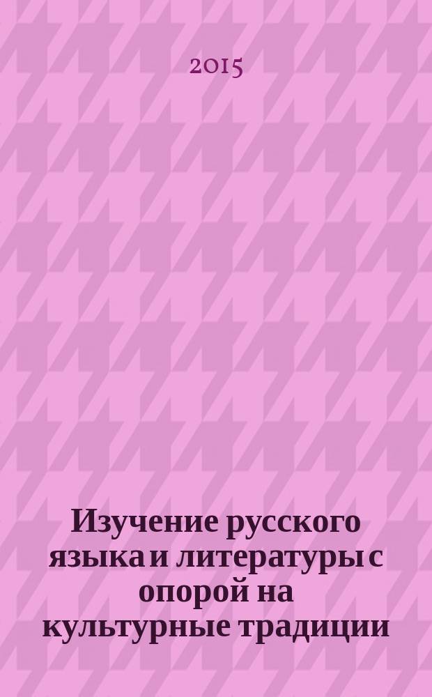 Изучение русского языка и литературы с опорой на культурные традиции : сборник статей и методических материалов