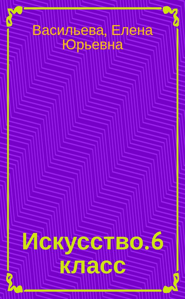 Искусство. 6 класс : рабочая тетрадь к учебнику Г. И. Даниловой : 12+
