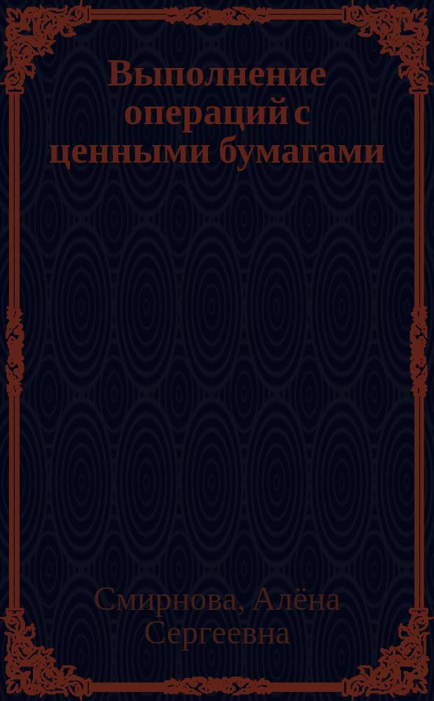 Выполнение операций с ценными бумагами : электронный учебно-методический комплекс по профессиональному модулю : специальность 38.02.07. Банковское дело