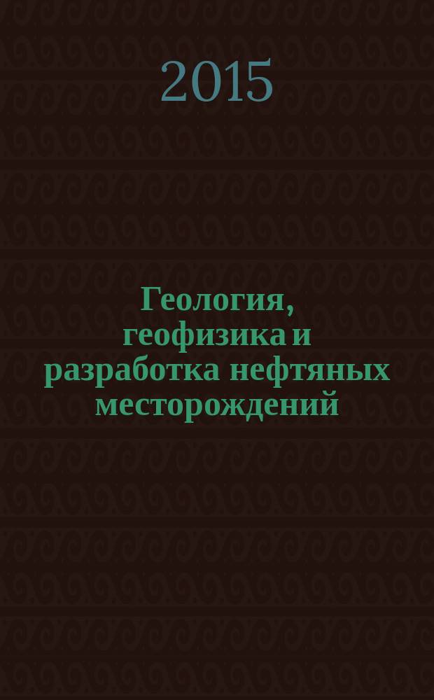 Геология, геофизика и разработка нефтяных месторождений : Науч.-техн. журн. 2015, № 5