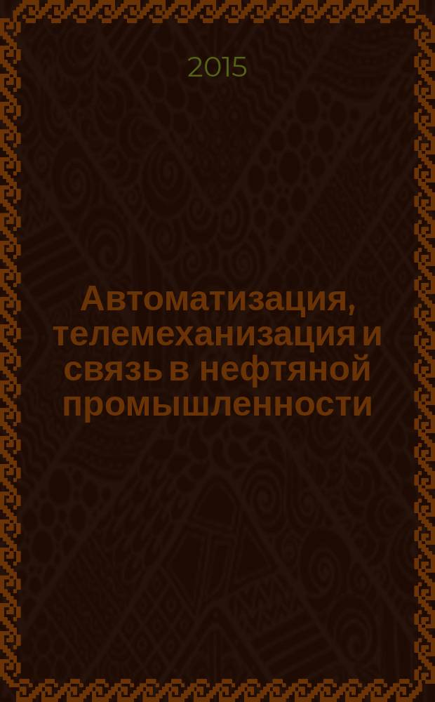Автоматизация, телемеханизация и связь в нефтяной промышленности : Науч.-техн. журн. 2015, № 5
