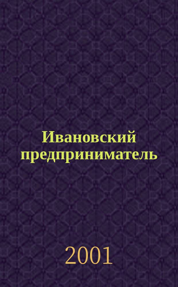 Ивановский предприниматель : Торг.-экон. вестн. Информ.-аналит. журн. 2001, № 2