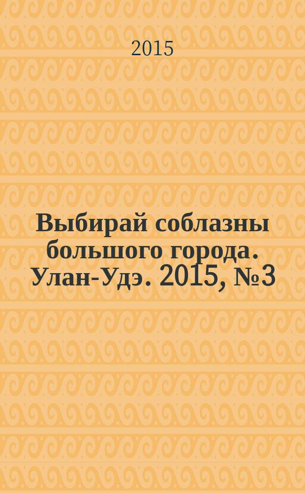 Выбирай соблазны большого города. Улан-Удэ. 2015, № 3 (161)