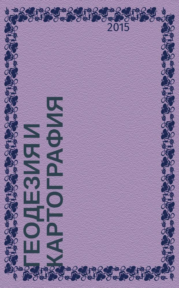 Геодезия и картография : Орган Глав. упр. геодезии и картографии М-ва вн. дел СССР. 2015, № 4