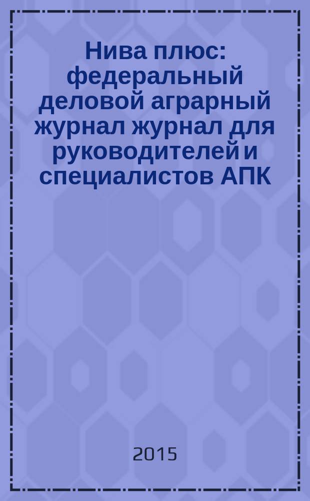 Нива плюс : федеральный деловой аграрный журнал журнал для руководителей и специалистов АПК. 2015, апр. (3)