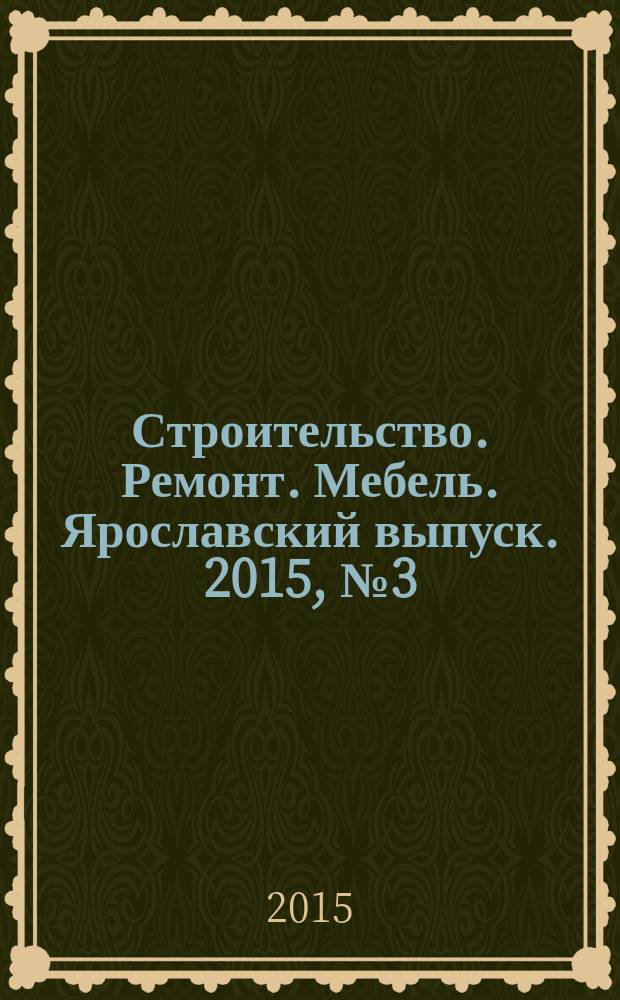 Строительство. Ремонт. Мебель. Ярославский выпуск. 2015, № 3 (107)