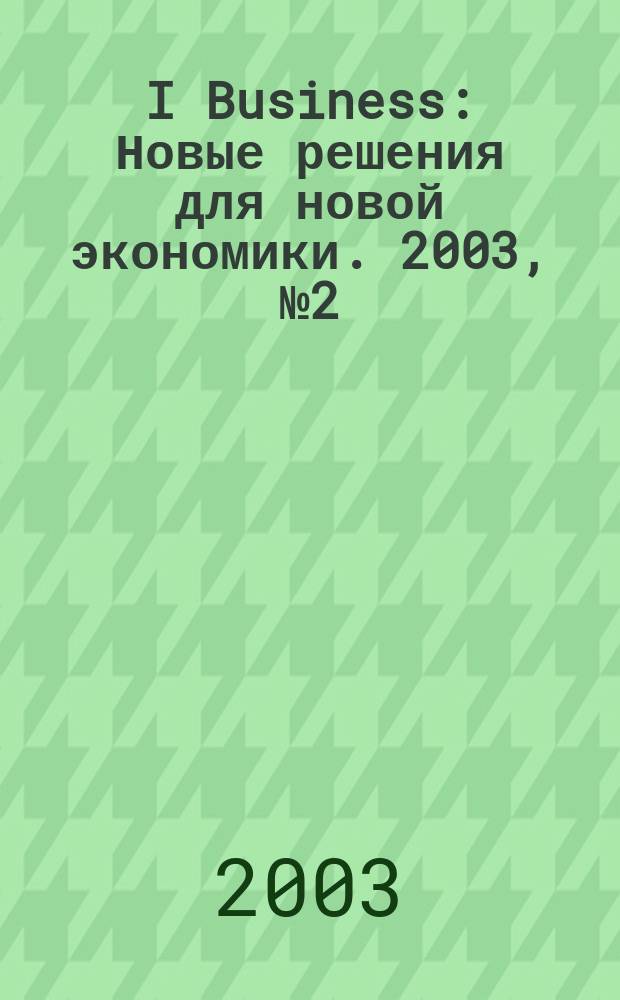 I Business : Новые решения для новой экономики. 2003, № 2 (14)