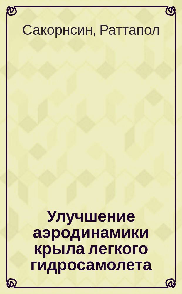 Улучшение аэродинамики крыла легкого гидросамолета : автореферат диссертации на соискание ученой степени кандидата технических наук : специальность 05.07.01 <Аэродинамика и процессы теплообмена летательных аппаратов>