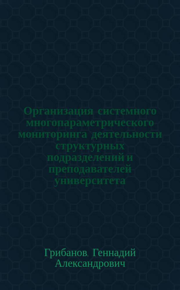 Организация системного многопараметрического мониторинга деятельности структурных подразделений и преподавателей университета : информационный научно-образовательный ресурс