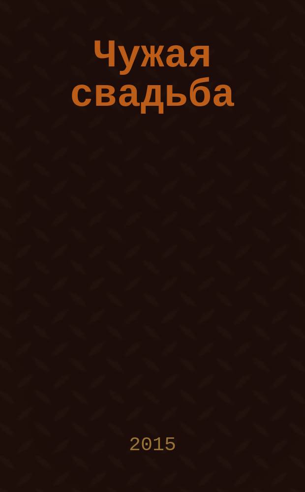 Чужая свадьба : роман
